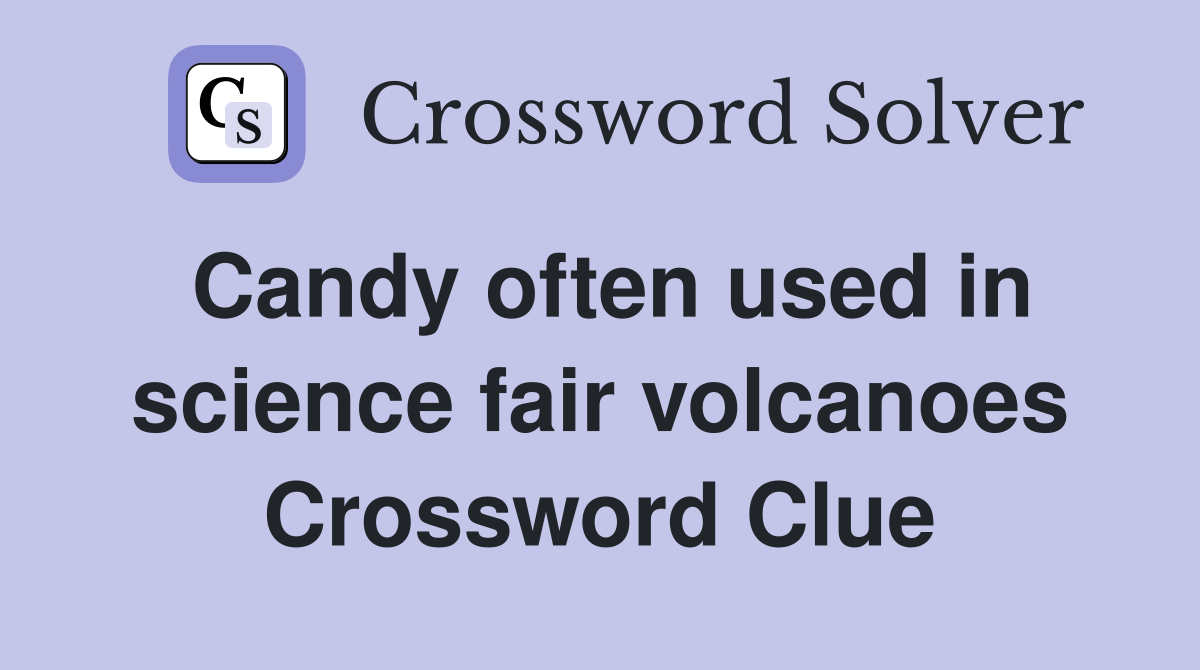 Candy often used in science fair volcanoes Crossword Clue Answers